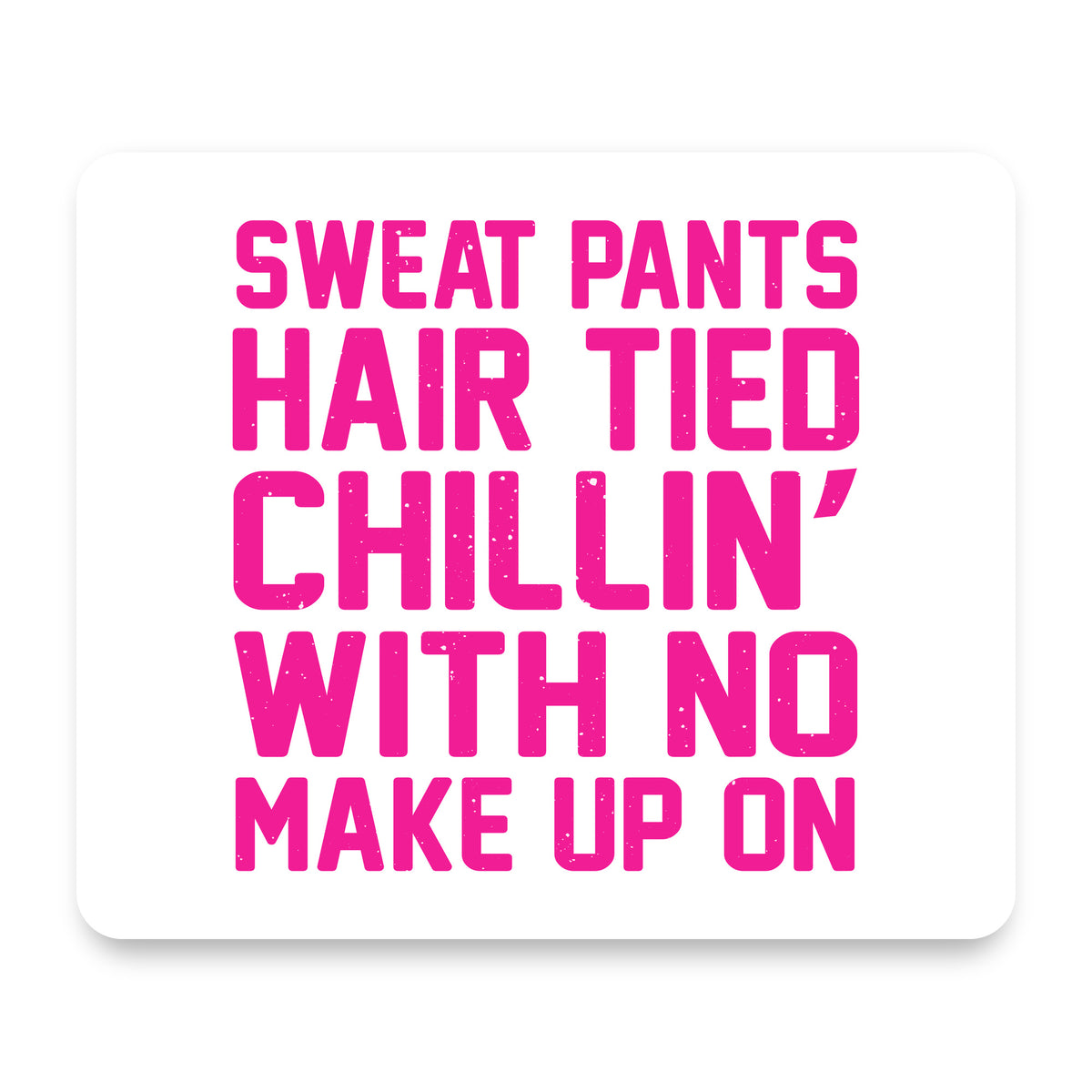 Sweat Pants Hair Tied Chillin' With No Make Up On mouse pad, front view
