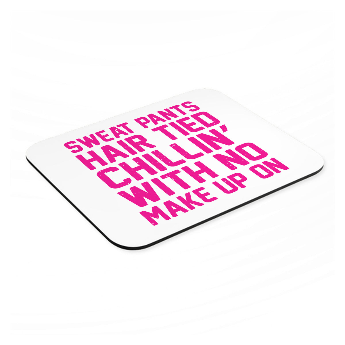 Sweat Pants Hair Tied Chillin' With No Make Up On mouse pad, angled view showing the 1/4 inch thick base