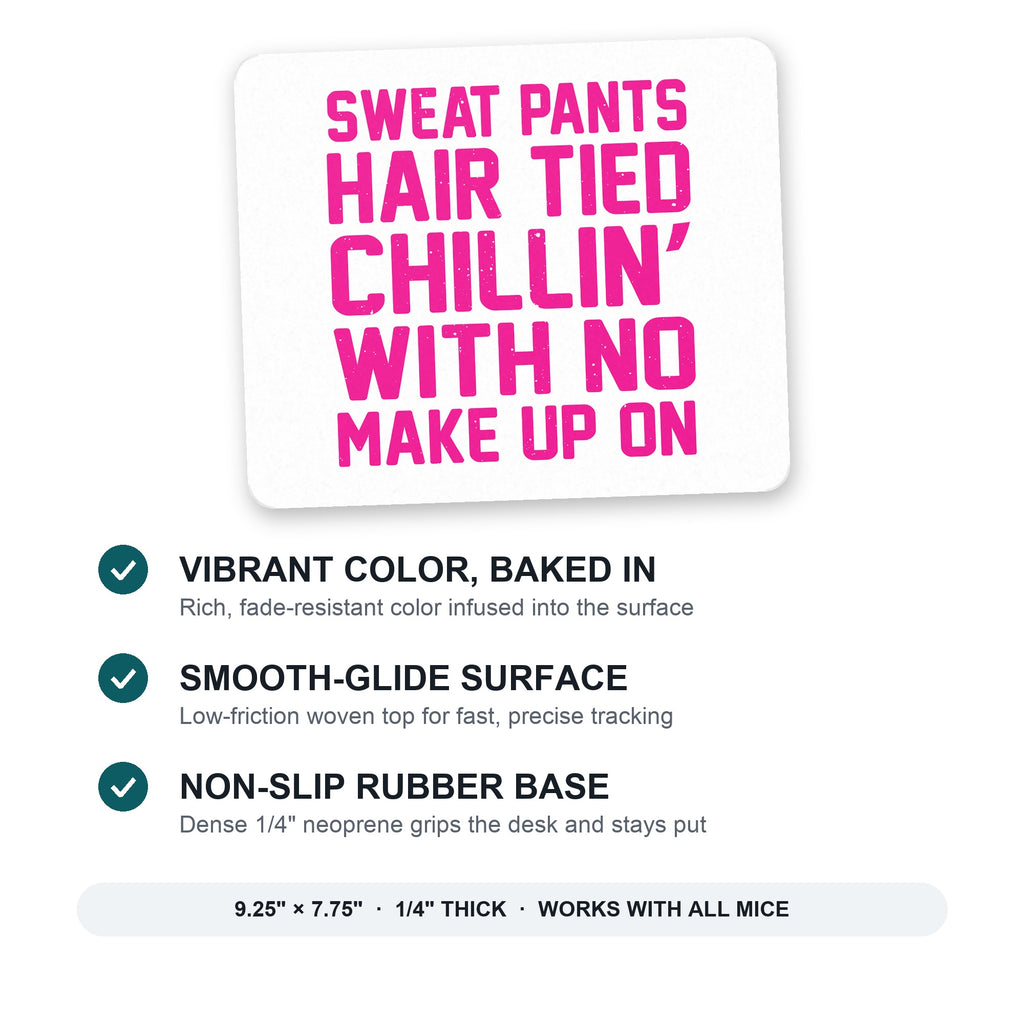 Sweat Pants Hair Tied Chillin' With No Make Up On mouse pad: vibrant color, smooth-glide surface, non-slip rubber base, 9.25 x 7.75 inches