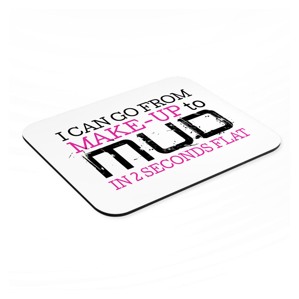 I Can Go From Make-Up to Mud in 2 Seconds mouse pad, angled view showing the 1/4 inch thick base