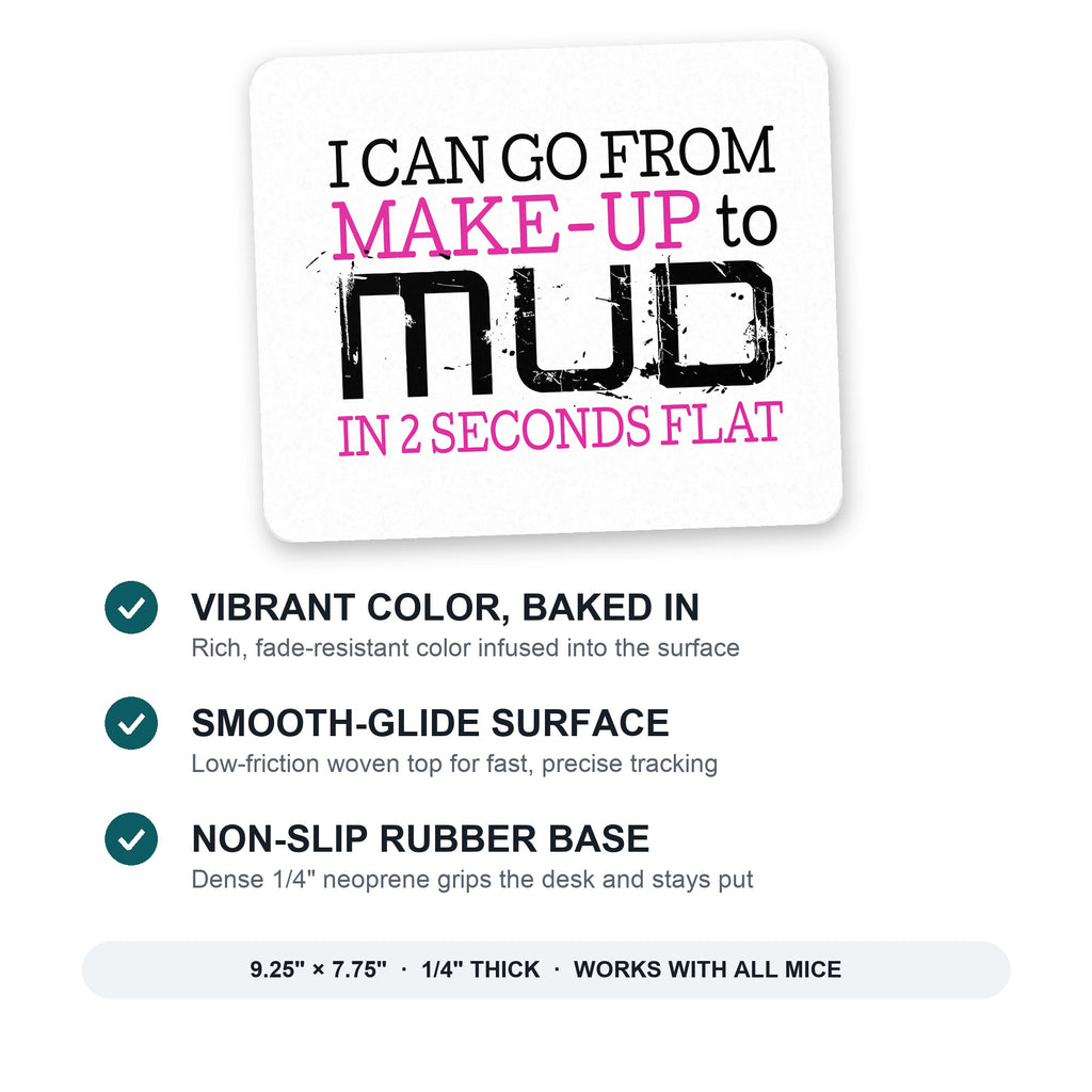 I Can Go From Make-Up to Mud in 2 Seconds mouse pad: vibrant color, smooth-glide surface, non-slip rubber base, 9.25 x 7.75 inches