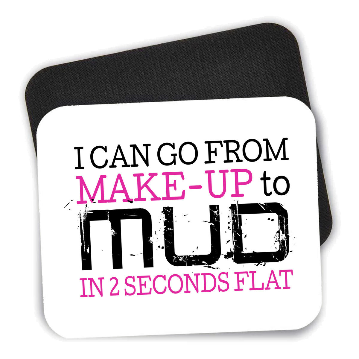 I Can Go From Make-Up to Mud in 2 Seconds mouse pad shown with its black non-slip rubber underside