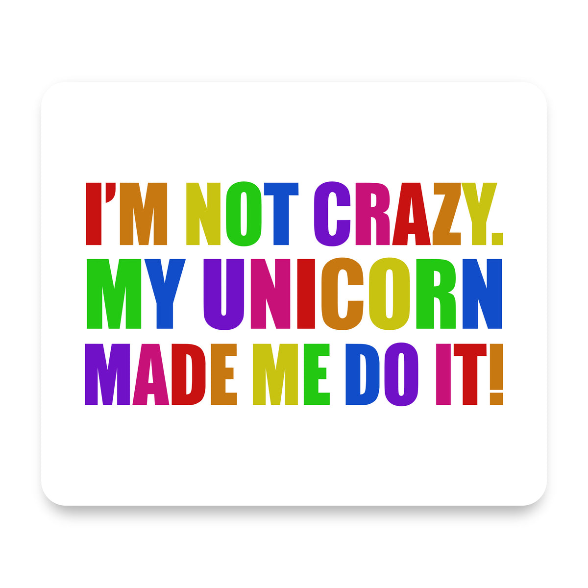 I'm Not Crazy My Unicorn Made Me Do It mouse pad, front view