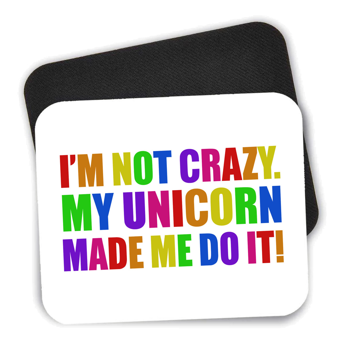 I'm Not Crazy My Unicorn Made Me Do It mouse pad shown with its black non-slip rubber underside