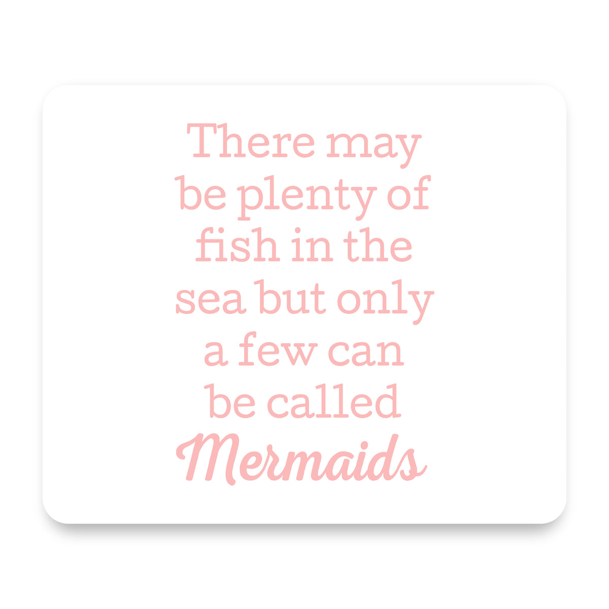 Plenty of Fish in the Sea But Only a Few Mermaids mouse pad, front view