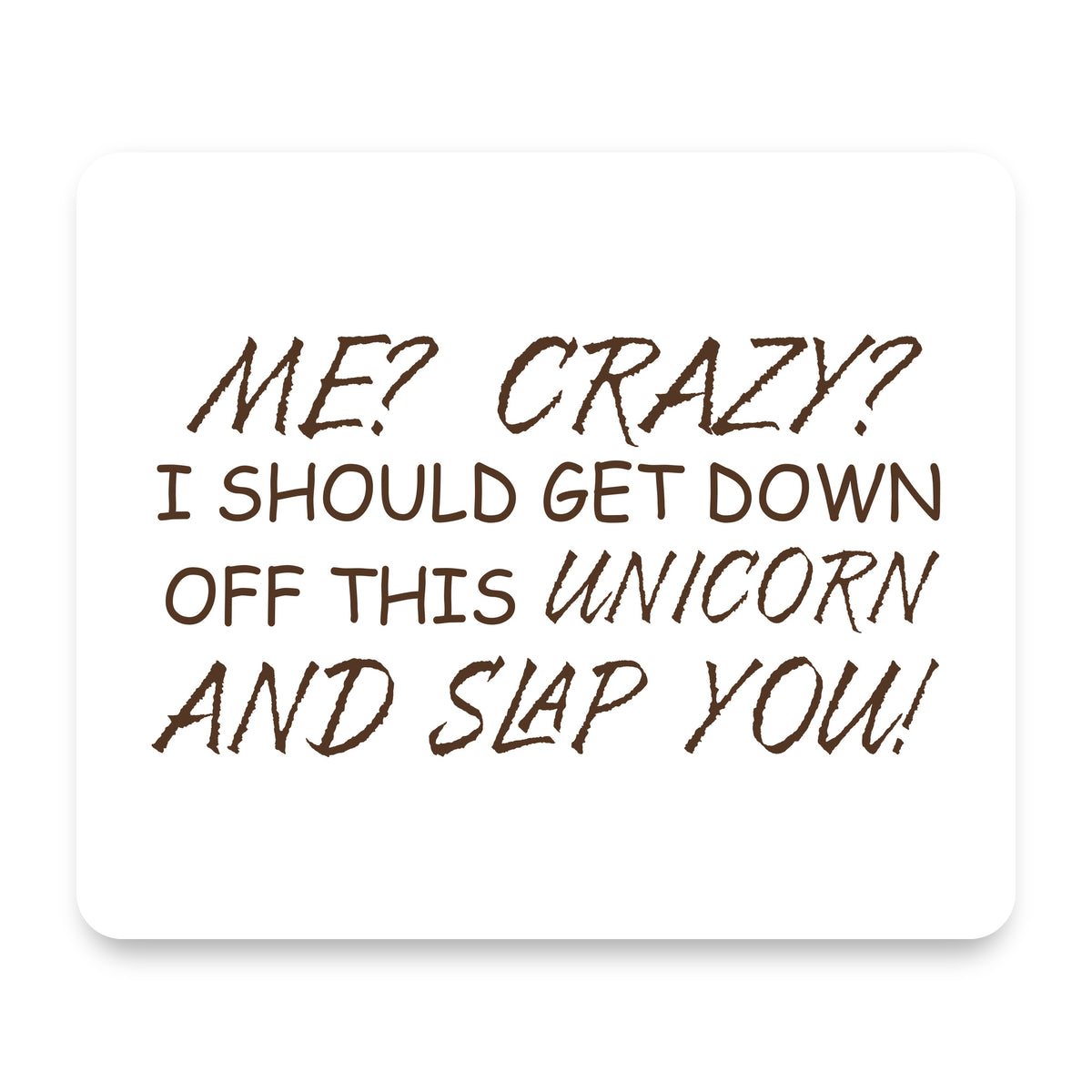 Me? Crazy? I Should Get Down Off This Unicorn mouse pad, front view
