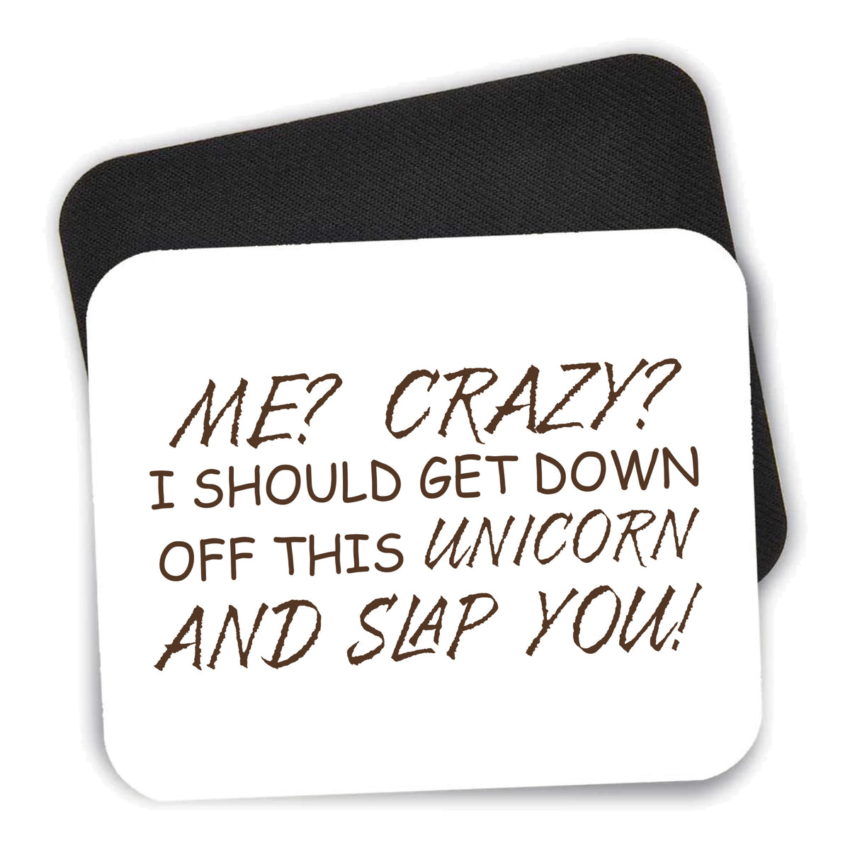 Me? Crazy? I Should Get Down Off This Unicorn mouse pad shown with its black non-slip rubber underside