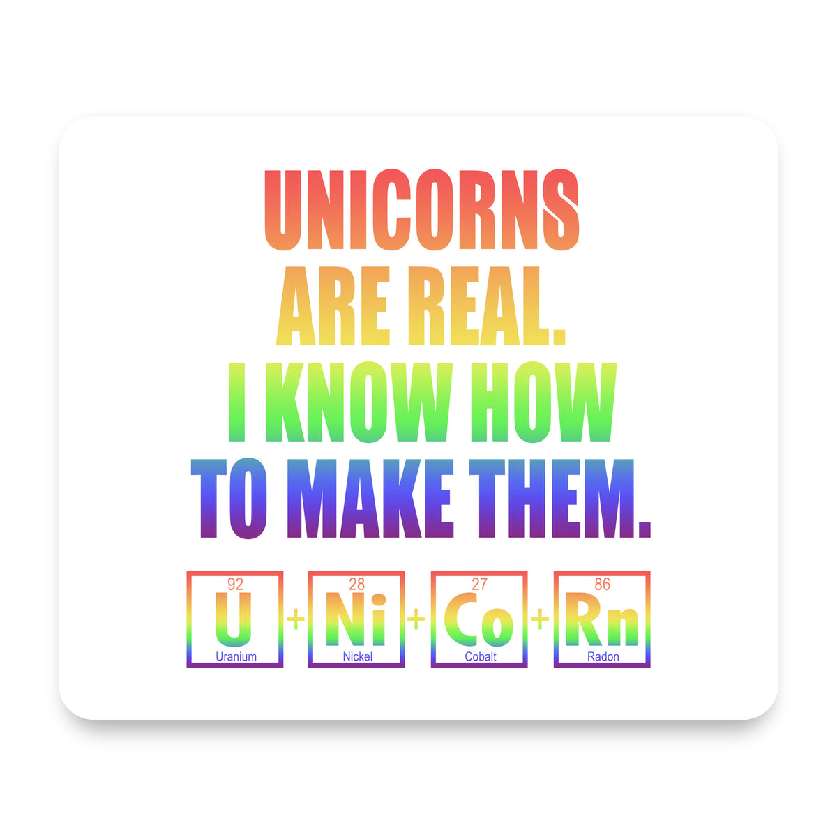 Unicorns Are Real. I Know How To Make Them mouse pad, front view