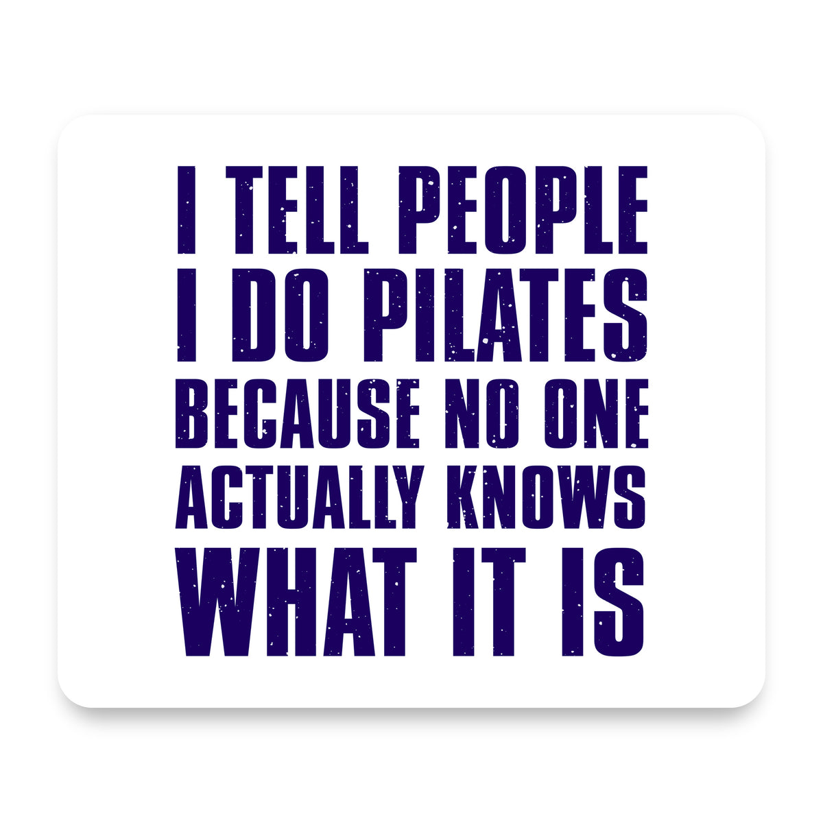 I Tell People I Do Pilates No One Knows mouse pad, front view
