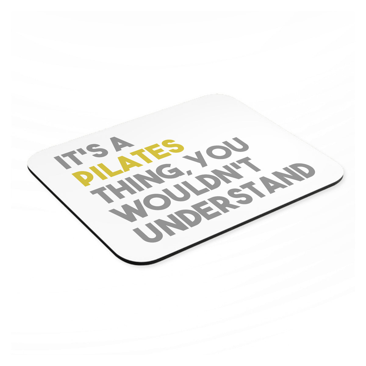 It's a Pilates Thing You Wouldn't Understand mouse pad, angled view showing the 1/4 inch thick base