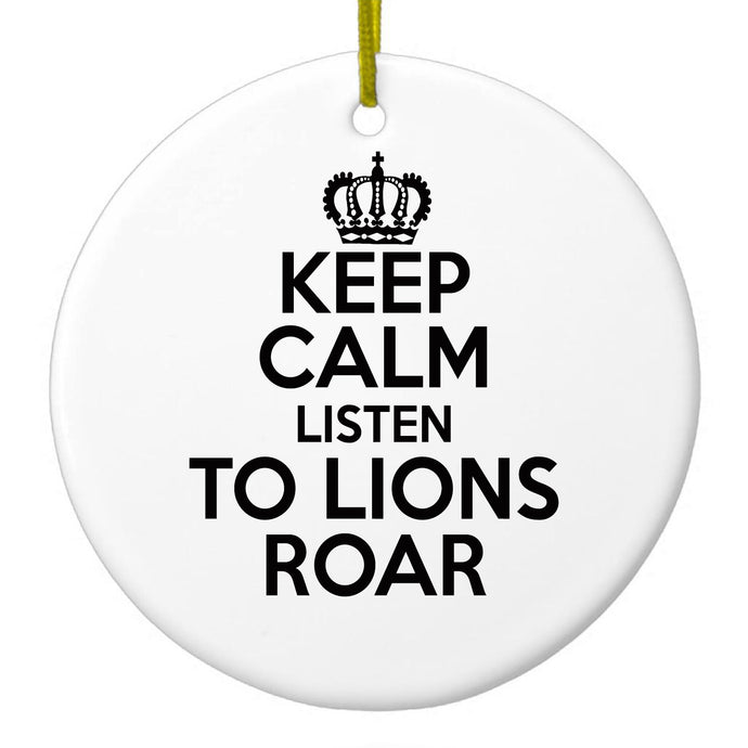 Keep Calm Listen to Lions Roar Ceramic Ornament