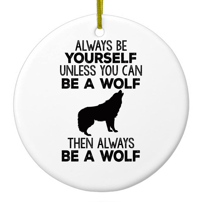 Always Be Yourself Unless You Can Be a Wolf Ceramic Ornament