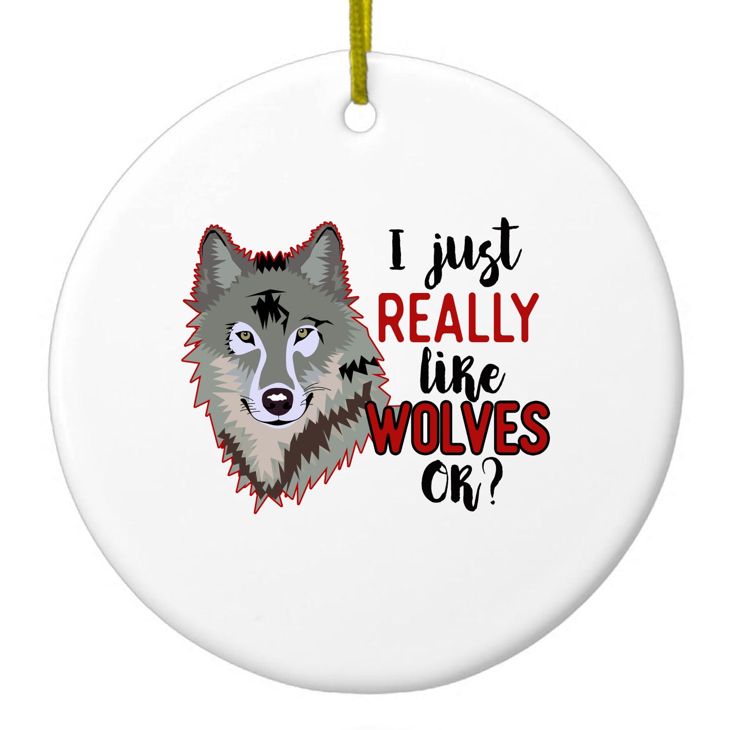 DistinctInk® Hanging Ceramic Christmas Tree Ornament with Gold String - Great Gift / Present - 2 3/4 inch Diameter - I Just Really Like Wolves OK?