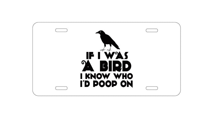 DistinctInk Custom Aluminum Decorative Vanity Front License Plate - If I Was a Bird, I Know Who I'd Poop On