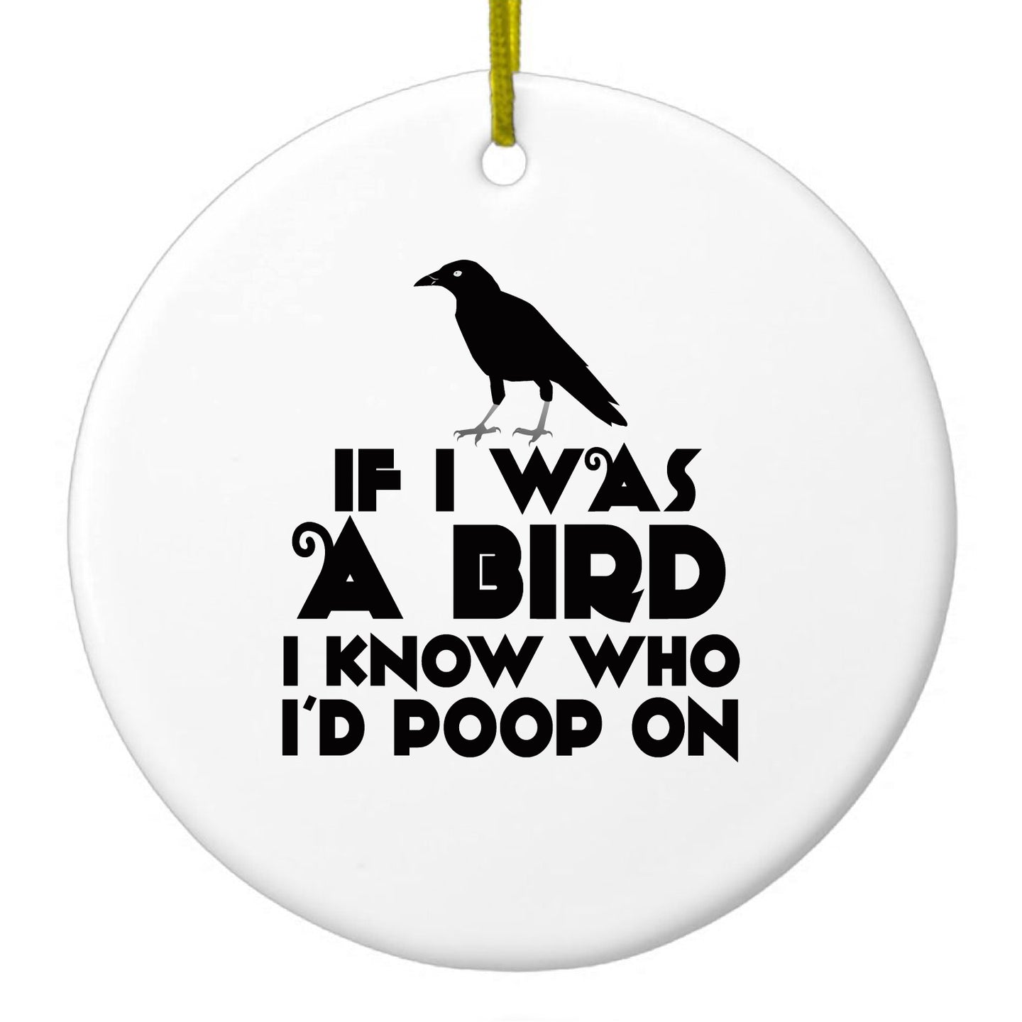 DistinctInk® Hanging Ceramic Christmas Tree Ornament with Gold String - Great Gift / Present - 2 3/4 inch Diameter - If I Was a Bird, I Know Who I'd Poop On