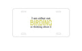 Custom Aluminum Decorative Vanity Front License Plate - I'm Out Birding or Thinking About It