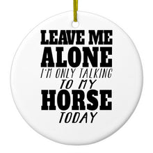 DistinctInk® Hanging Ceramic Christmas Tree Ornament with Gold String - Great Gift / Present - 2 3/4 inch Diameter - Leave Me Alone I'm Only Talking to Horse