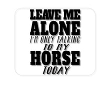 DistinctInk Custom Foam Rubber Mouse Pad - 1/4" Thick - Leave Me Alone I'm Only Talking to Horse