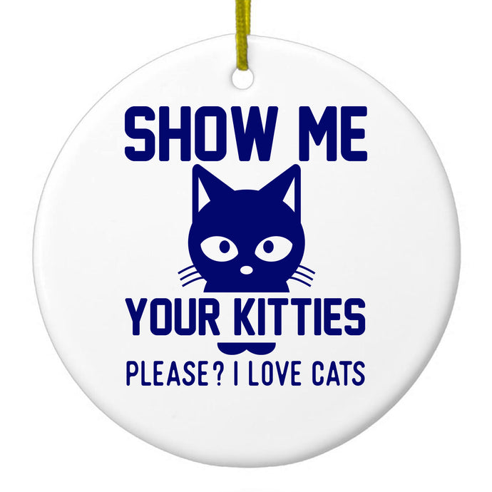 Show Me Your Kitties Love Cats Ceramic Ornament