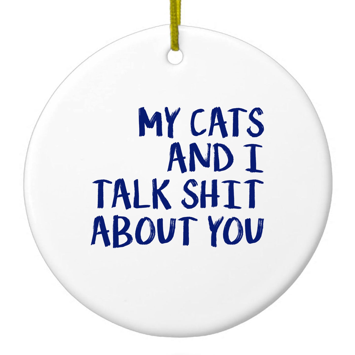 DistinctInk® Hanging Ceramic Christmas Tree Ornament with Gold String - Great Gift / Present - 2 3/4 inch Diameter - My Cats And I Talk S**t About You