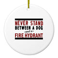 Never Stand Between Dog & Fire Hydrant Ceramic Ornament