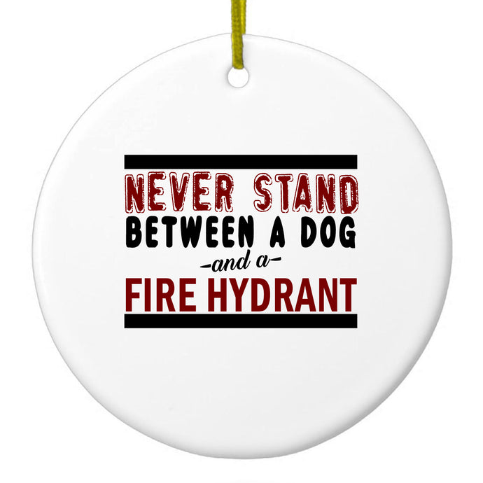 Never Stand Between Dog & Fire Hydrant Ceramic Ornament
