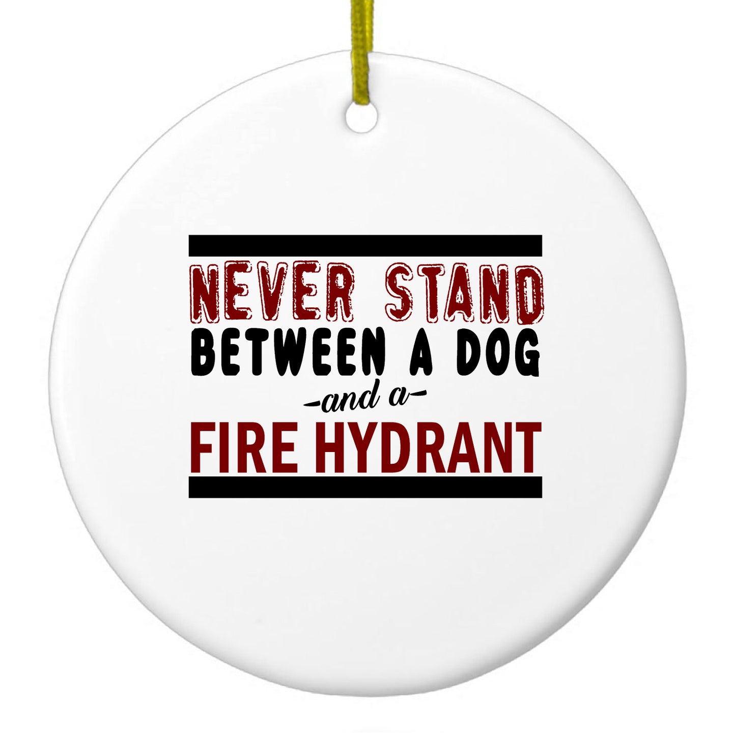DistinctInk® Hanging Ceramic Christmas Tree Ornament with Gold String - Great Gift / Present - 2 3/4 inch Diameter - Never Stand Between Dog & Fire Hydrant