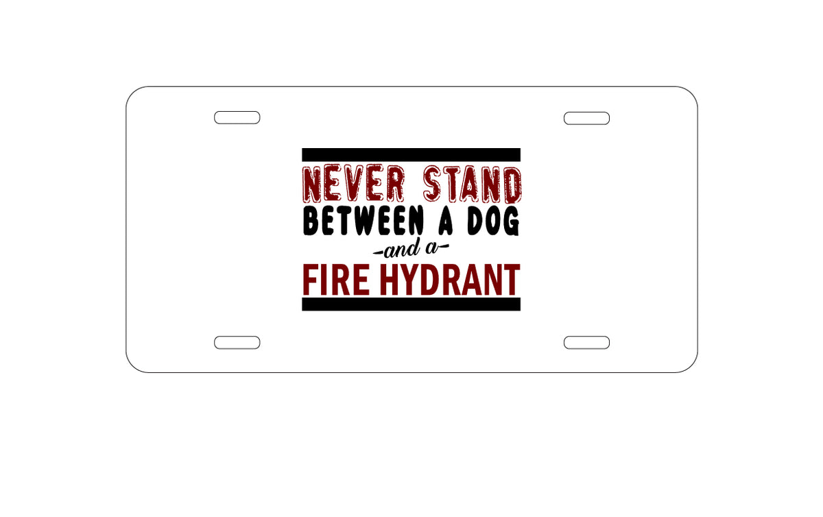 Custom Aluminum Decorative Vanity Front License Plate - Never Stand Between Dog & Fire Hydrant