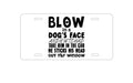 Custom Aluminum Decorative Vanity Front License Plate - Blow in Dog's Face, Mad. Head Out Window
