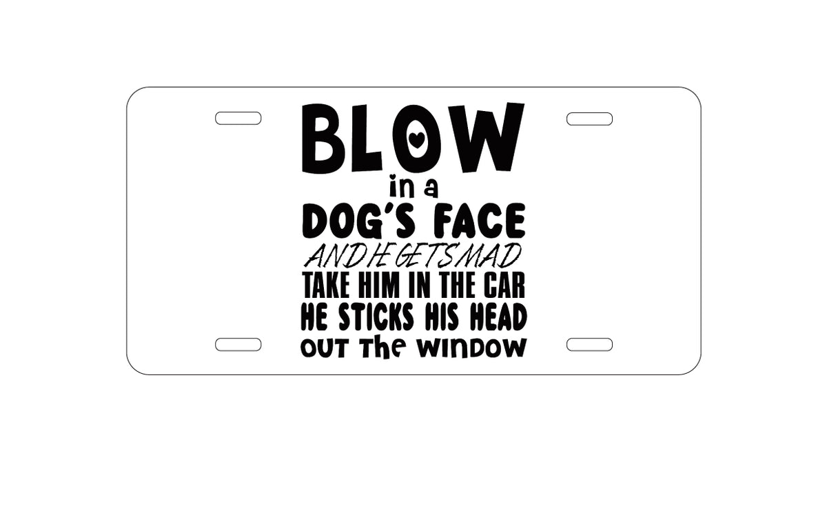 Custom Aluminum Decorative Vanity Front License Plate - Blow in Dog's Face, Mad. Head Out Window
