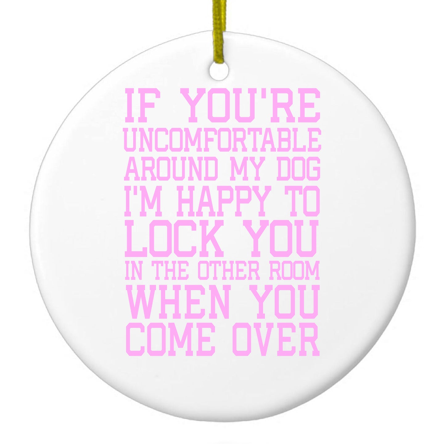 DistinctInk® Hanging Ceramic Christmas Tree Ornament with Gold String - Great Gift / Present - 2 3/4 inch Diameter - Uncomfortable Around Dog - Lock you in Other Room