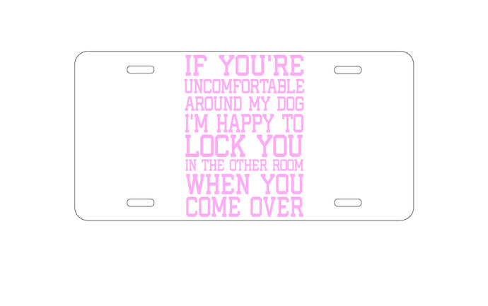 DistinctInk Custom Aluminum Decorative Vanity Front License Plate - Uncomfortable Around Dog - Lock you in Other Room