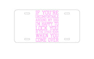 DistinctInk Custom Aluminum Decorative Vanity Front License Plate - Uncomfortable Around Dog - Lock you in Other Room