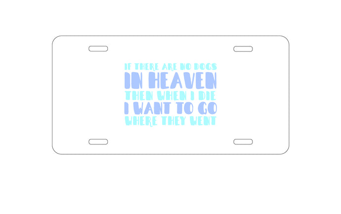 DistinctInk Custom Aluminum Decorative Vanity Front License Plate - No Dogs In Heaven - I Want to Go With Them