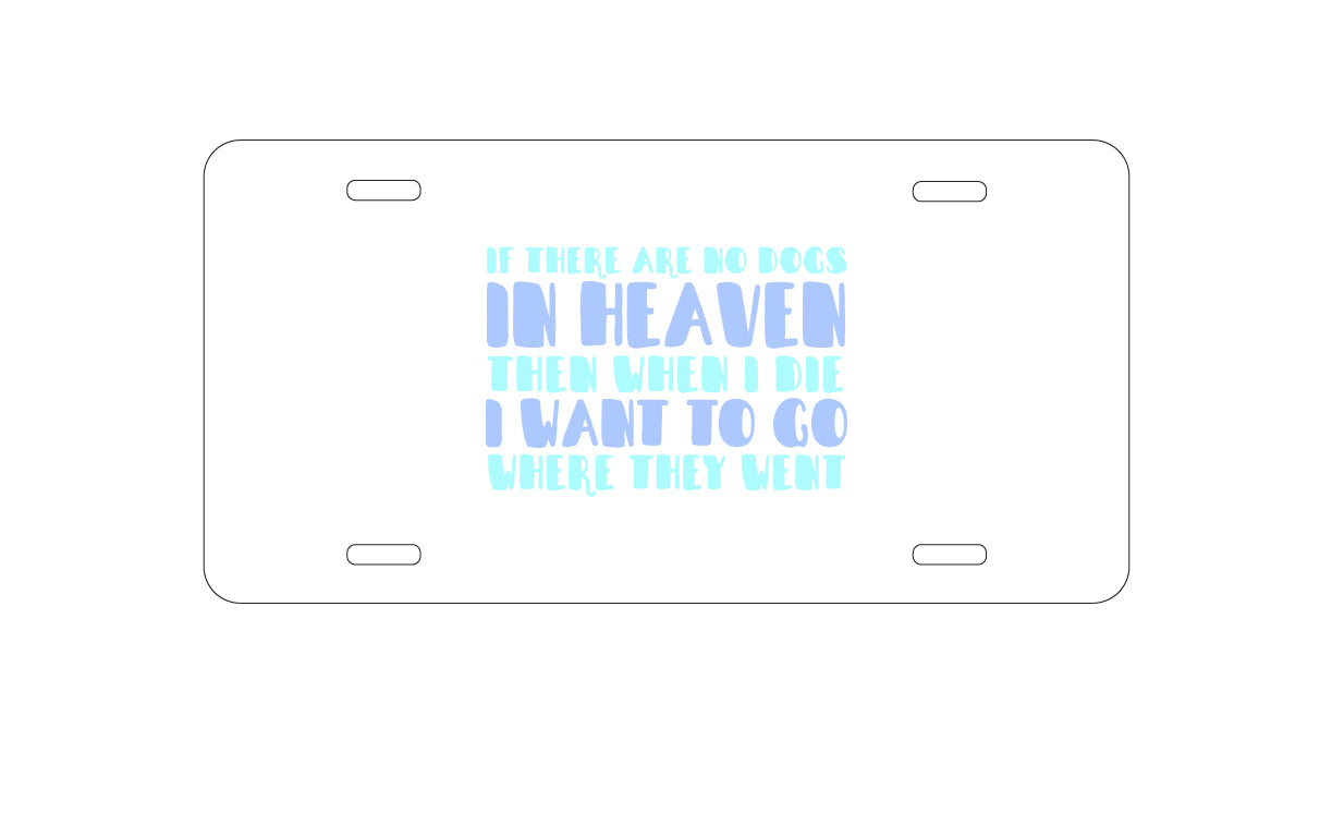 DistinctInk Custom Aluminum Decorative Vanity Front License Plate - No Dogs In Heaven - I Want to Go With Them