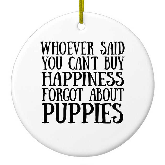 Can't Buy Happiness Forgot About Puppies Ceramic Ornament