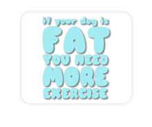 DistinctInk Custom Foam Rubber Mouse Pad - 1/4" Thick - If Your Dog is Fat, You Need Exercise