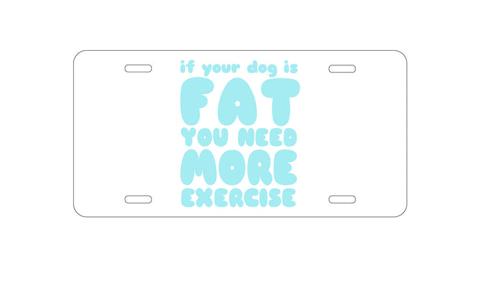 DistinctInk Custom Aluminum Decorative Vanity Front License Plate - If Your Dog is Fat, You Need Exercise