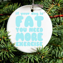 DistinctInk® Hanging Ceramic Christmas Tree Ornament with Gold String - Great Gift / Present - 2 3/4 inch Diameter - If Your Dog is Fat, You Need Exercise
