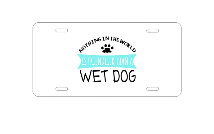 DistinctInk Custom Aluminum Decorative Vanity Front License Plate - Nothing Friendlier Than a Wet Dog