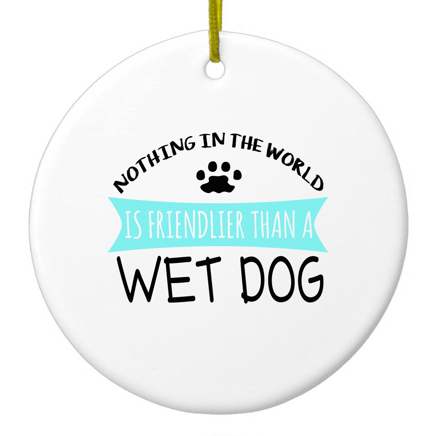 DistinctInk® Hanging Ceramic Christmas Tree Ornament with Gold String - Great Gift / Present - 2 3/4 inch Diameter - Nothing Friendlier Than a Wet Dog