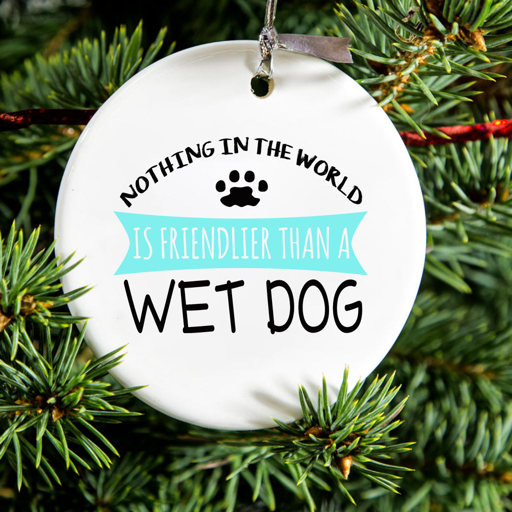 Nothing Friendlier Than a Wet Dog Ceramic Ornament, view 2