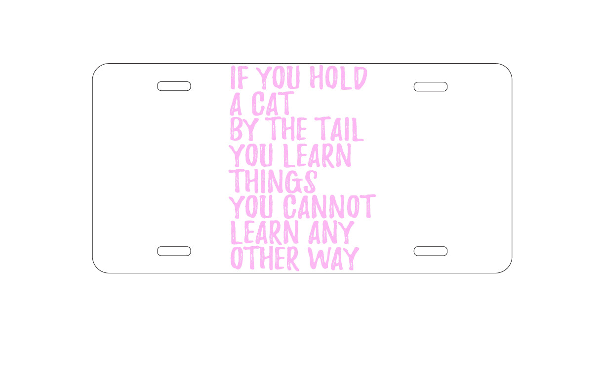 DistinctInk Custom Aluminum Decorative Vanity Front License Plate - Hold a Cat by the Tail, Learn Things