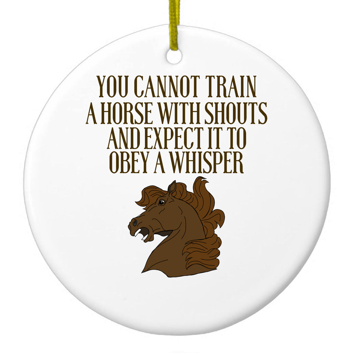 Can't Train Horse with Shouts & Expect Whisper Ceramic Ornament
