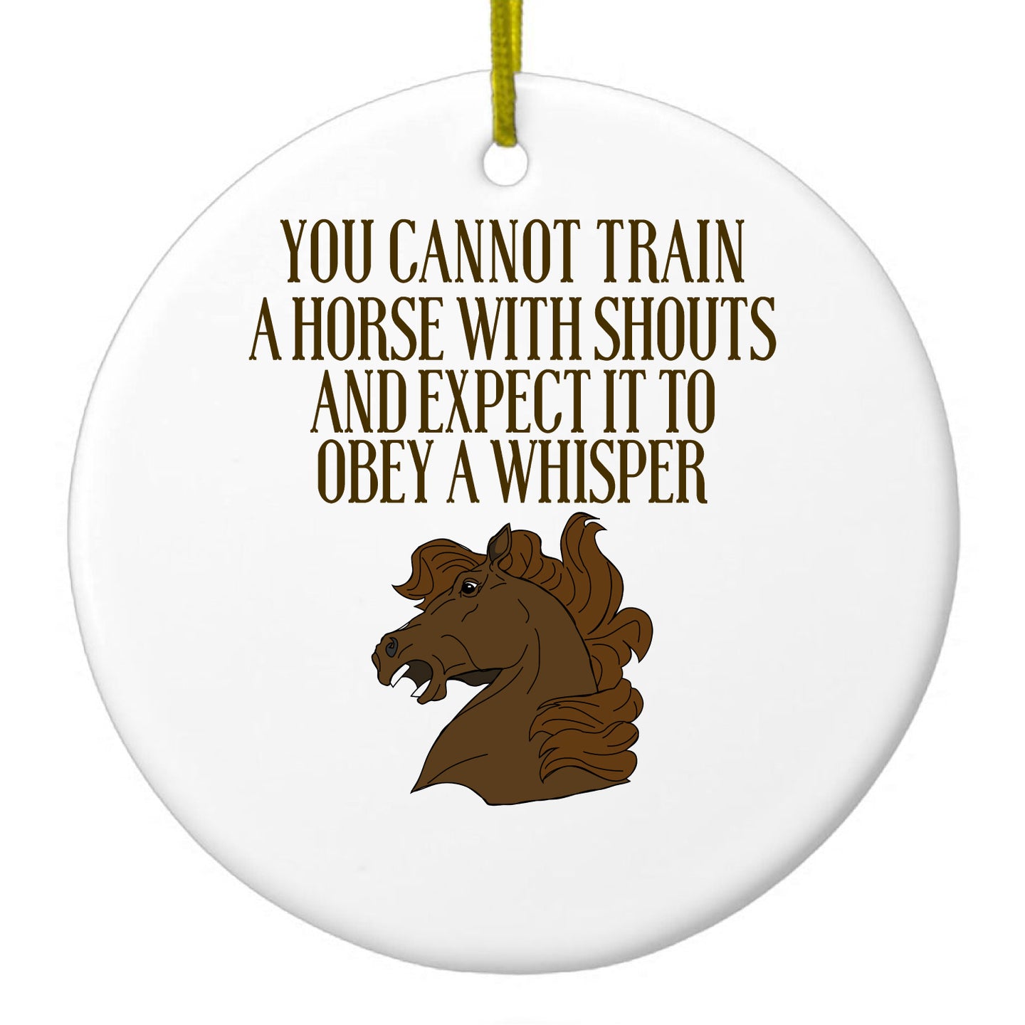 DistinctInk® Hanging Ceramic Christmas Tree Ornament with Gold String - Great Gift / Present - 2 3/4 inch Diameter - Can't Train Horse with Shouts & Expect Whisper