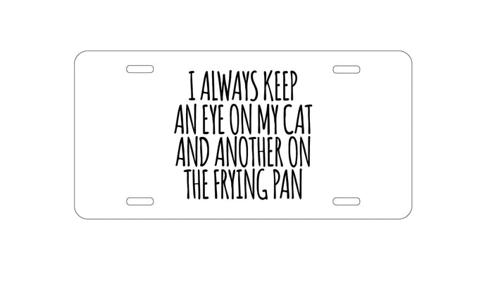 DistinctInk Custom Aluminum Decorative Vanity Front License Plate - Always Keep Eye on Cat and on Frying Pan