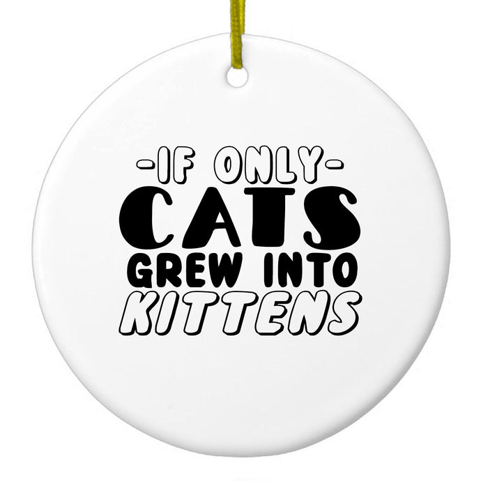 If Only Cats Grew Into Kittens Ceramic Ornament