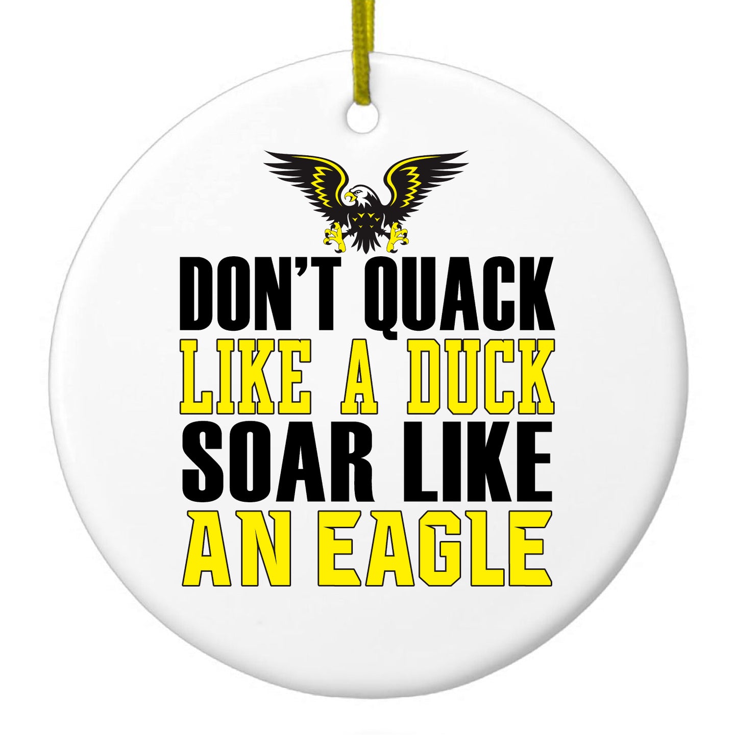 DistinctInk® Hanging Ceramic Christmas Tree Ornament with Gold String - Great Gift / Present - 2 3/4 inch Diameter - Don't Quack Like Duck, Soar Like Eagle