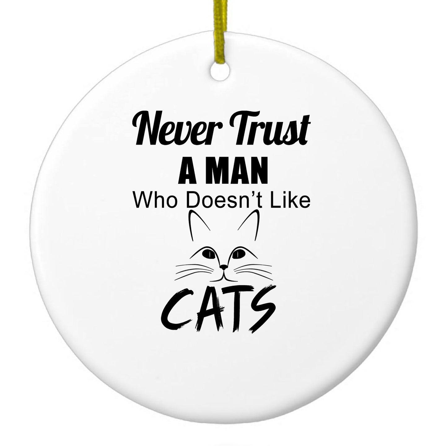 DistinctInk® Hanging Ceramic Christmas Tree Ornament with Gold String - Great Gift / Present - 2 3/4 inch Diameter - Never Trust Man Who Doesn't Like Cats