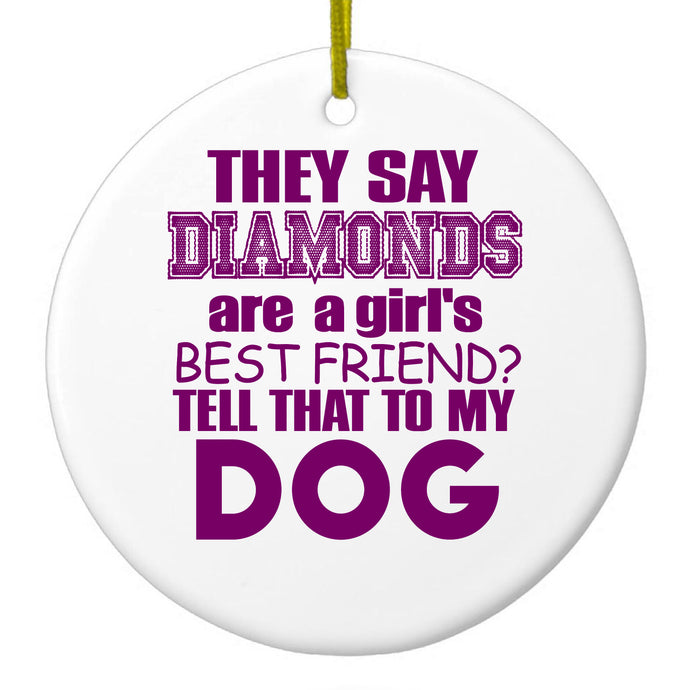 Diamonds Are Girls Best Friend Tell My Dog Ceramic Ornament
